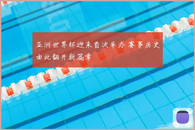 亚洲世界杯迎来首次举办 赛事历史由此翻开新篇章